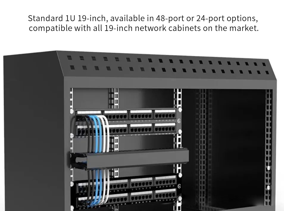 Standard 1U 19-inch,available in 48-port or 24-port options compatible with all 19-inch network cabinets on the market Standard 1U 19-inch,available in 48-port or 24-port options compatible with all 19-inch network cabinets on the market